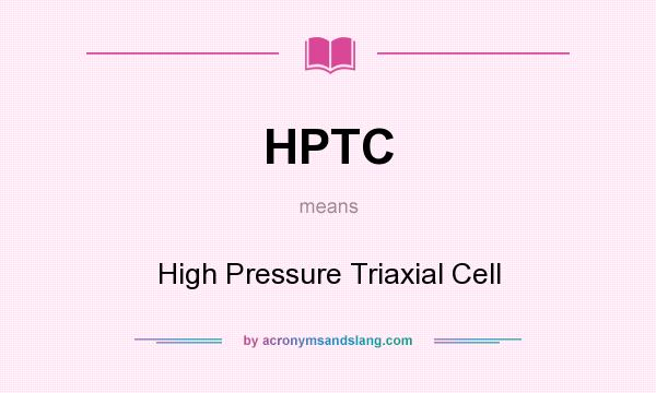 What does HPTC mean? It stands for High Pressure Triaxial Cell