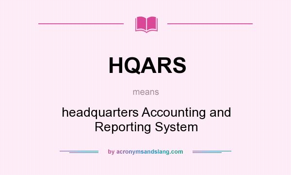 What does HQARS mean? It stands for headquarters Accounting and Reporting System