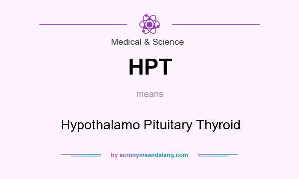 What does HPT mean? It stands for Hypothalamo Pituitary Thyroid