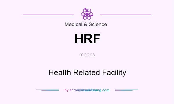 What does HRF mean? It stands for Health Related Facility