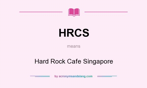What does HRCS mean? It stands for Hard Rock Cafe Singapore
