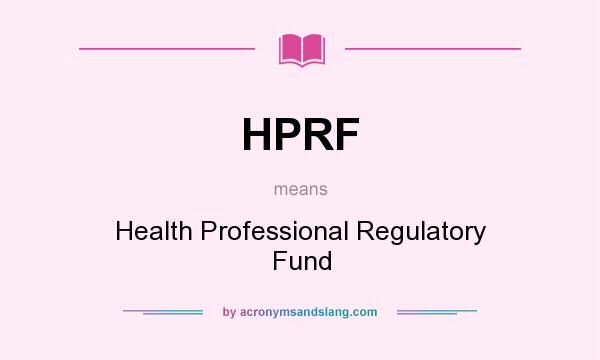 What does HPRF mean? It stands for Health Professional Regulatory Fund