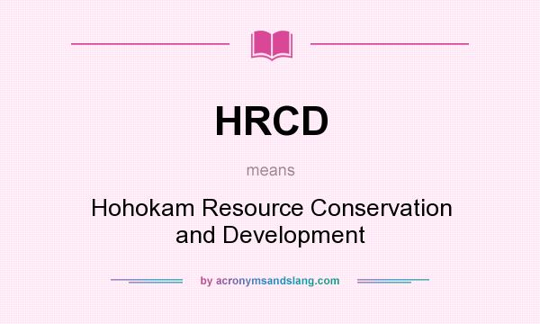 What does HRCD mean? It stands for Hohokam Resource Conservation and Development