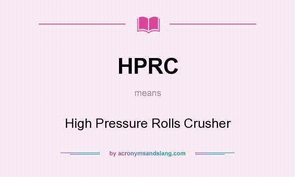 What does HPRC mean? It stands for High Pressure Rolls Crusher