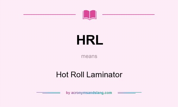 What does HRL mean? It stands for Hot Roll Laminator