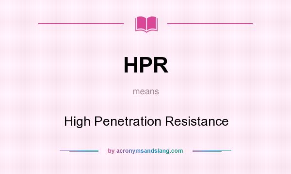 What does HPR mean? It stands for High Penetration Resistance