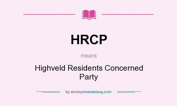 What does HRCP mean? It stands for Highveld Residents Concerned Party