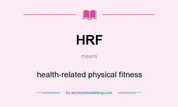 What does HRF mean? It stands for health-related physical fitness