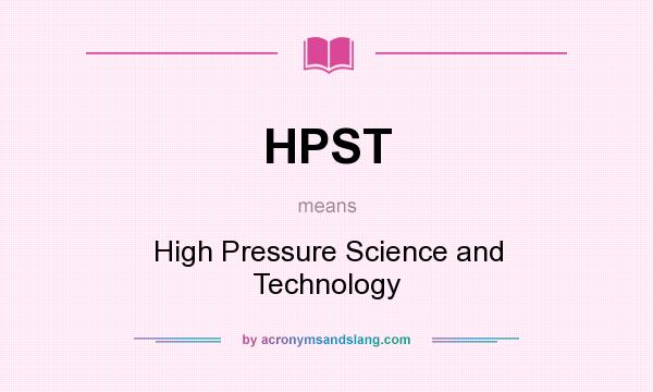 What does HPST mean? It stands for High Pressure Science and Technology