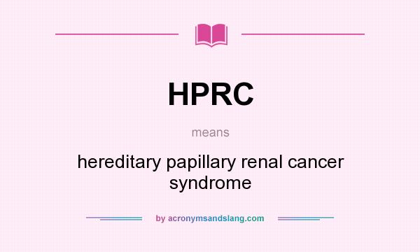 What does HPRC mean? It stands for hereditary papillary renal cancer syndrome