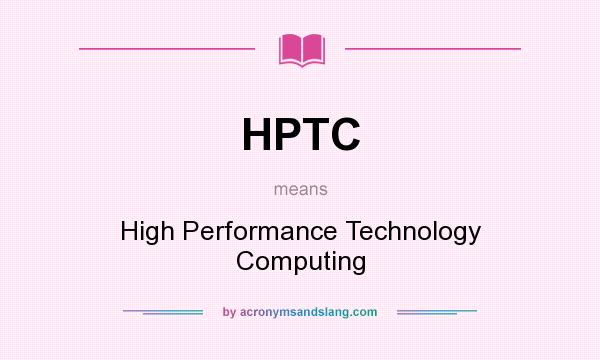 What does HPTC mean? It stands for High Performance Technology Computing