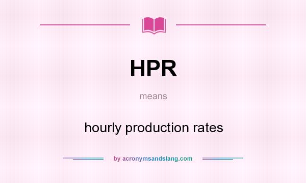 What does HPR mean? It stands for hourly production rates