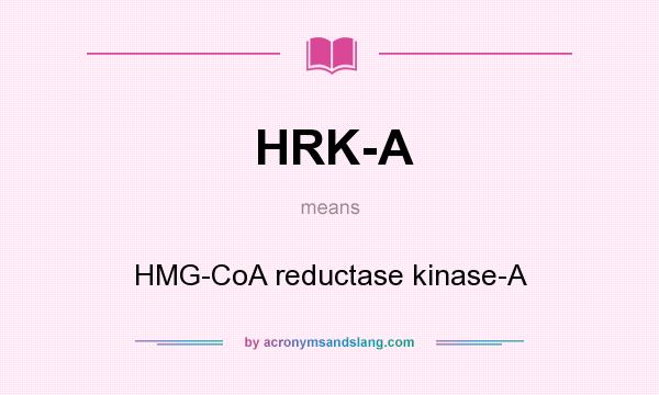 What does HRK-A mean? It stands for HMG-CoA reductase kinase-A