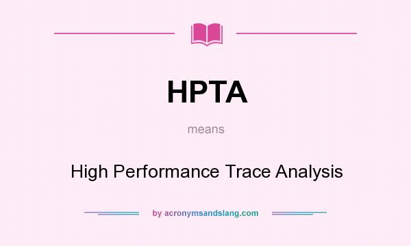 What does HPTA mean? It stands for High Performance Trace Analysis