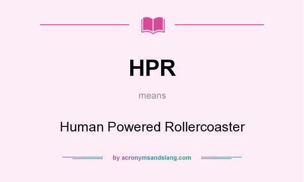 What does HPR mean? It stands for Human Powered Rollercoaster