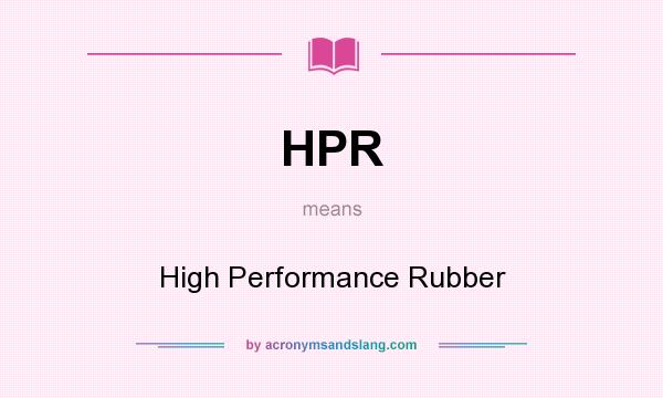 What does HPR mean? It stands for High Performance Rubber
