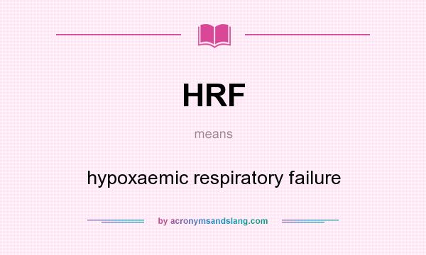 What does HRF mean? It stands for hypoxaemic respiratory failure