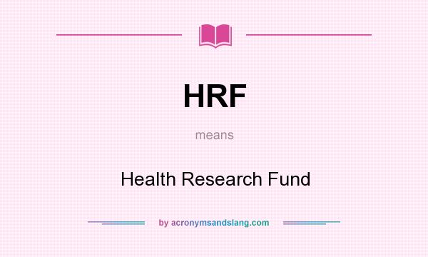 What does HRF mean? It stands for Health Research Fund