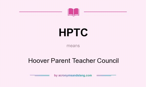 What does HPTC mean? It stands for Hoover Parent Teacher Council