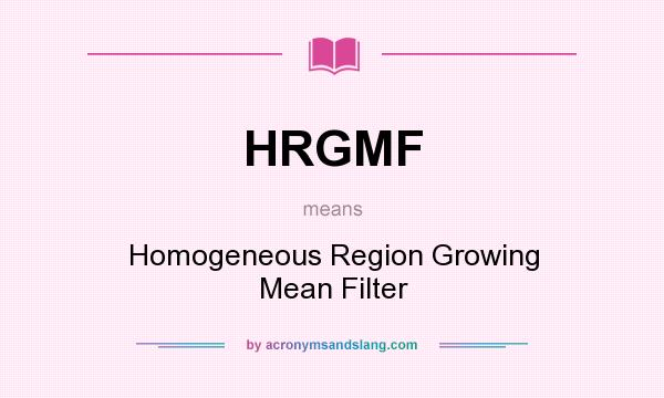 What does HRGMF mean? It stands for Homogeneous Region Growing Mean Filter