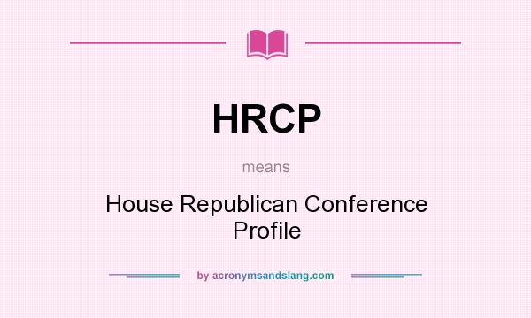 What does HRCP mean? It stands for House Republican Conference Profile
