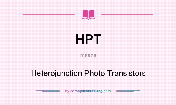 What does HPT mean? It stands for Heterojunction Photo Transistors