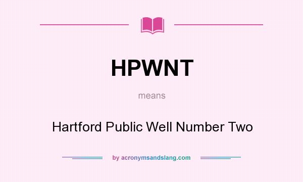 What does HPWNT mean? It stands for Hartford Public Well Number Two