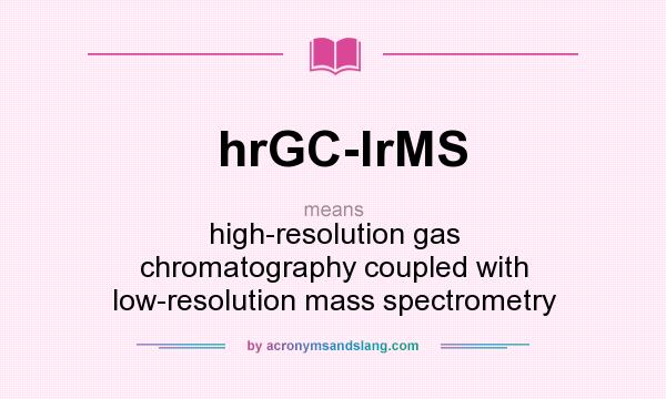 What does hrGC-lrMS mean? It stands for high-resolution gas chromatography coupled with low-resolution mass spectrometry