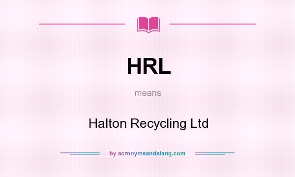 What does HRL mean? It stands for Halton Recycling Ltd