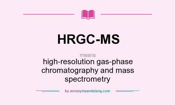 What does HRGC-MS mean? It stands for high-resolution gas-phase chromatography and mass spectrometry