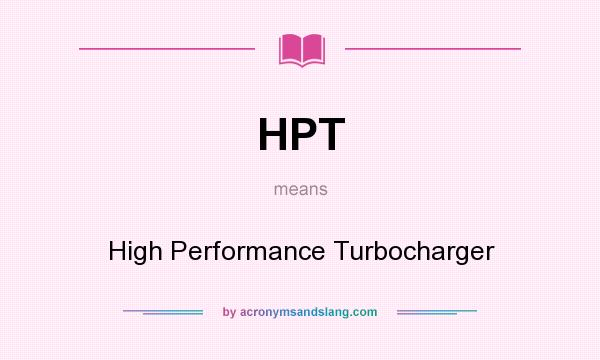 What does HPT mean? It stands for High Performance Turbocharger