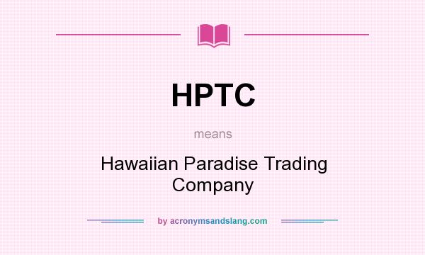 What does HPTC mean? It stands for Hawaiian Paradise Trading Company