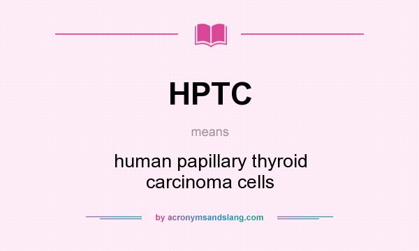 What does HPTC mean? It stands for human papillary thyroid carcinoma cells