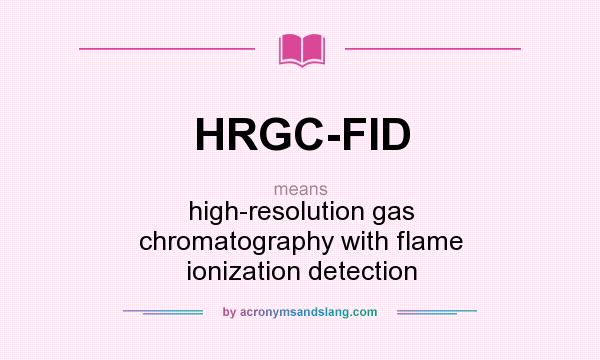 What does HRGC-FID mean? It stands for high-resolution gas chromatography with flame ionization detection