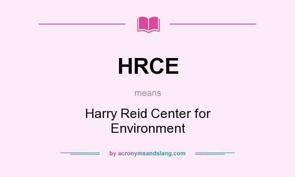 What does HRCE mean? It stands for Harry Reid Center for Environment