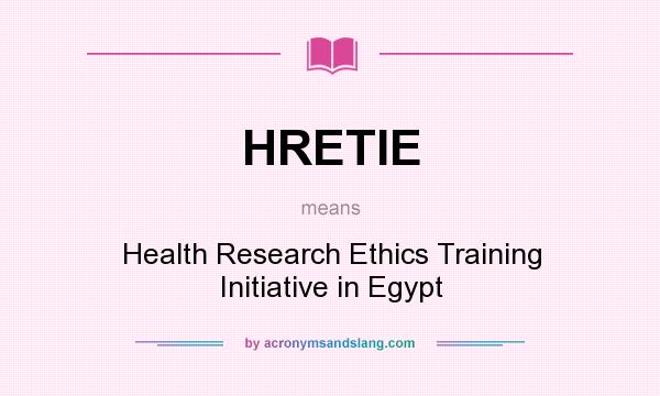 What does HRETIE mean? It stands for Health Research Ethics Training Initiative in Egypt