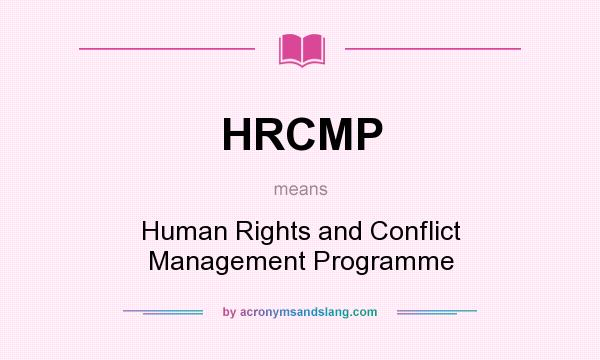 What does HRCMP mean? It stands for Human Rights and Conflict Management Programme