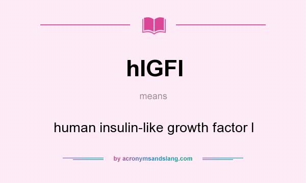 What does hIGFI mean? It stands for human insulin-like growth factor I