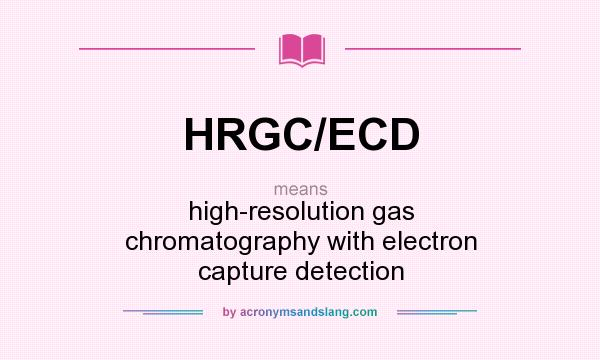 What does HRGC/ECD mean? It stands for high-resolution gas chromatography with electron capture detection