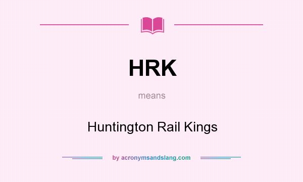 What does HRK mean? It stands for Huntington Rail Kings