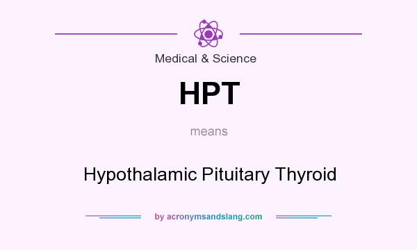 What does HPT mean? It stands for Hypothalamic Pituitary Thyroid