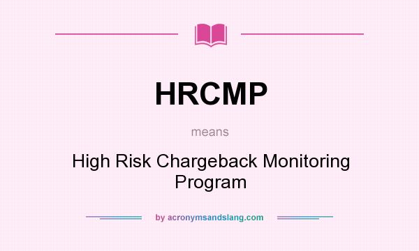 What does HRCMP mean? It stands for High Risk Chargeback Monitoring Program