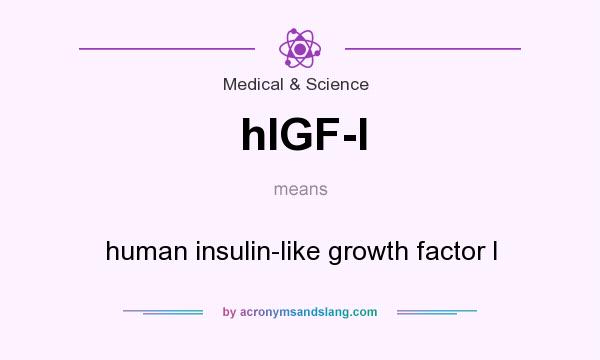 What does hIGF-I mean? It stands for human insulin-like growth factor I