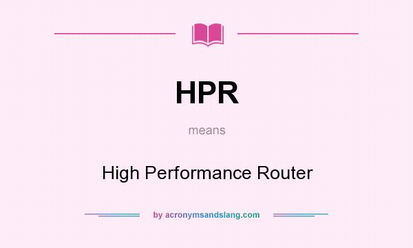 What does HPR mean? It stands for High Performance Router