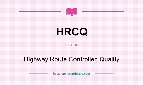 What does HRCQ mean? It stands for Highway Route Controlled Quality