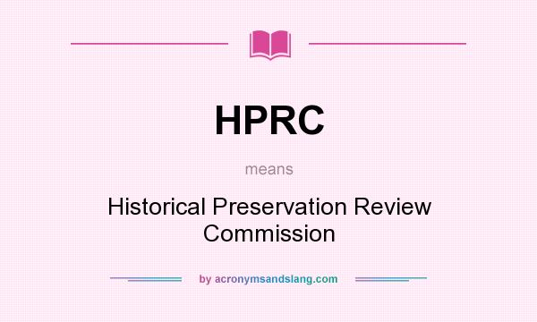 What does HPRC mean? It stands for Historical Preservation Review Commission