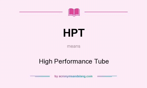 What does HPT mean? It stands for High Performance Tube