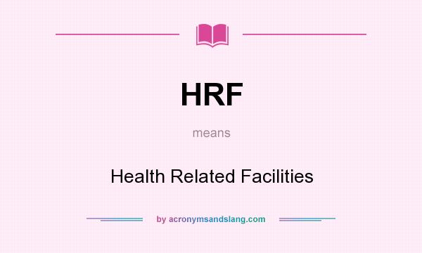 What does HRF mean? It stands for Health Related Facilities