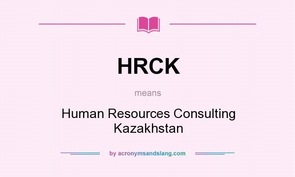 What does HRCK mean? It stands for Human Resources Consulting Kazakhstan