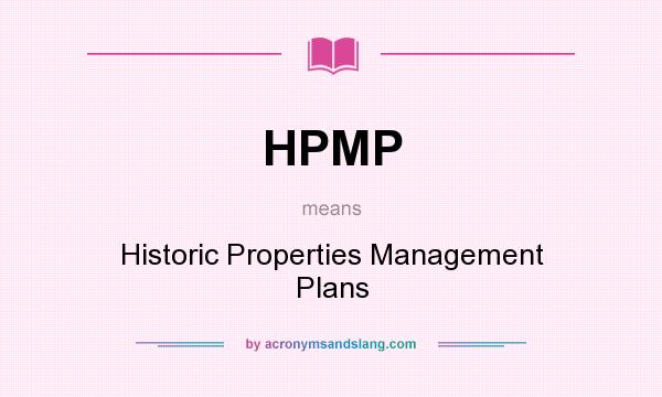What does HPMP mean? It stands for Historic Properties Management Plans